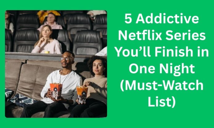5 Addictive Netflix Series You’ll Finish in One Night (Must-Watch List) 5 Addictive Netflix Series You’ll Finish in One Night (Must-Watch List)