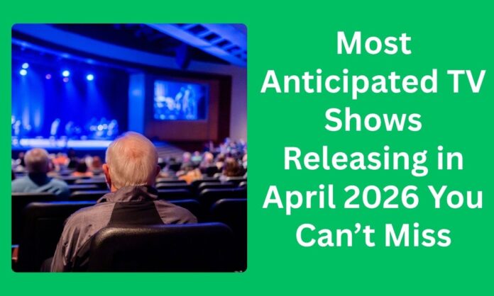Most Anticipated TV Shows Releasing in April 2026 You Can’t Miss Most Anticipated TV Shows Releasing in April 2026 You Can’t Miss