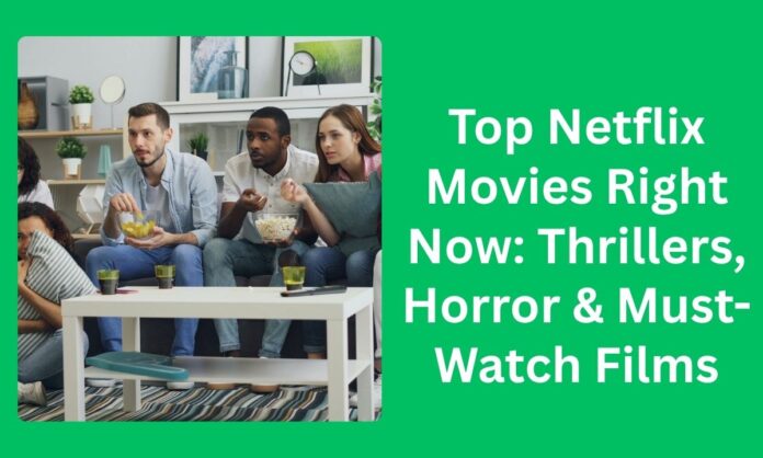 Top Netflix Movies Right Now Thrillers, Horror & Must-Watch Films Top Netflix Movies Right Now: Thrillers, Horror & Must-Watch Films