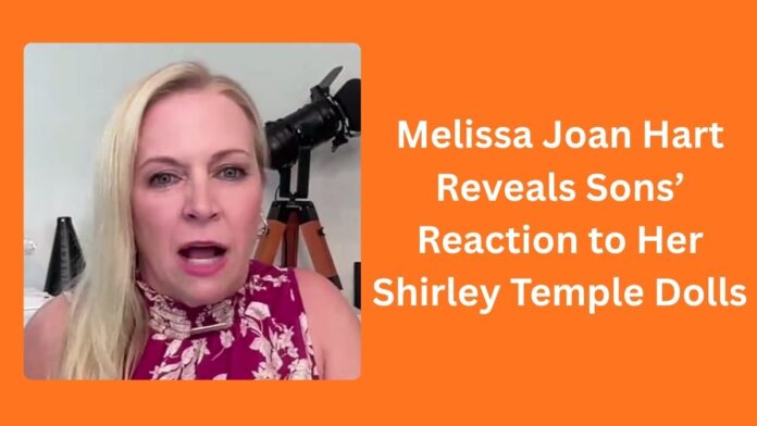 Melissa Joan Hart Reveals Sons’ Reaction to Her Shirley Temple Dolls Melissa Joan Hart Reveals Sons’ Reaction to Her Shirley Temple Dolls