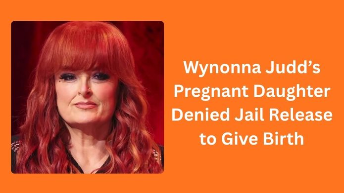Wynonna Judd’s Pregnant Daughter Denied Jail Release to Give Birth