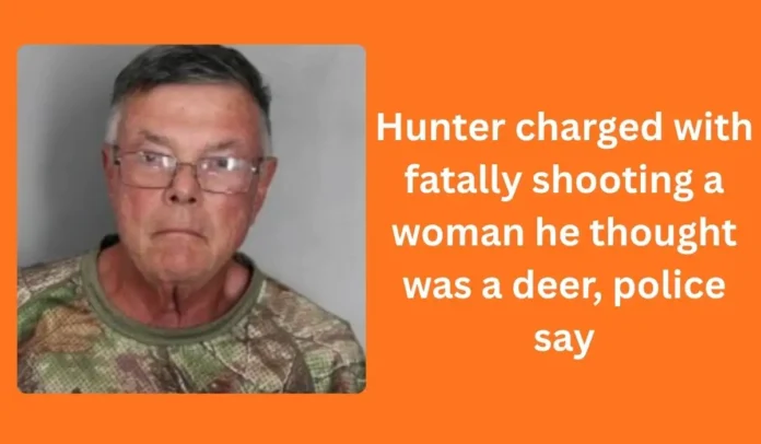 Hunter charged with fatally shooting a woman he thought was a deer, police say Hunter charged with fatally shooting a woman he thought was a deer, police say